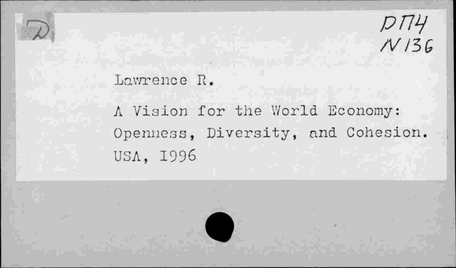 ﻿/V/3Q
Lawrenee R.
A Vision for the World Economy: Openness, Diversity, and Cohesion. USA, 1996